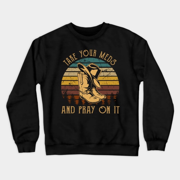 Take Your Meds And Pray On It Cowboy Boots Crewneck Sweatshirt by Beard Art eye